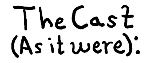 The Cast (As it Were):