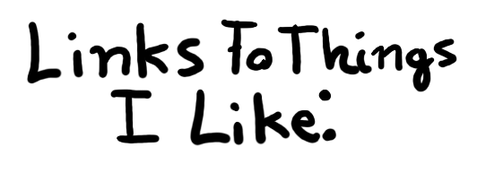 Links to Things I Like: